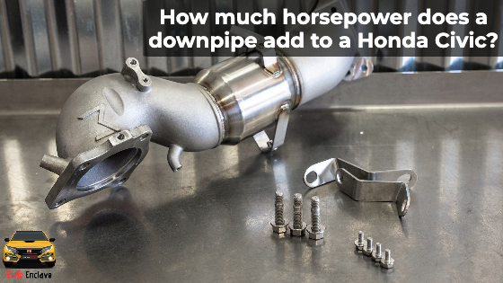 How much horsepower does a downpipe add to a Honda Civic? 2023